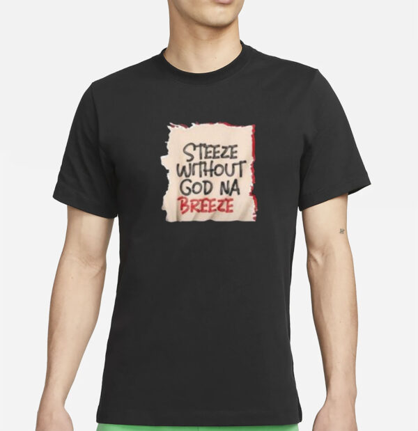 Steeze Without God Na Breeze Shirt