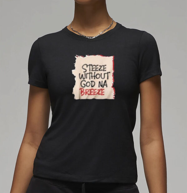Steeze Without God Na Breeze Shirt