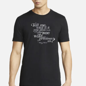 Tell Me What Is It You Plan To Do With Your One Wild And Wild Precious Shirt
