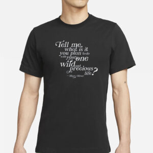 Tell Me What Is It You Plan To Do With Your One Wild And Wild Precious Shirt