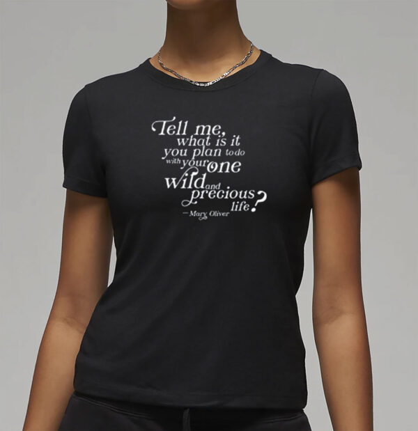 Tell Me What Is It You Plan To Do With Your One Wild And Wild Precious Shirt