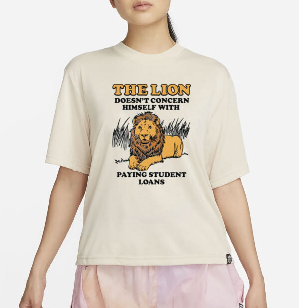 The Lion Doesn't Concern Himself With Paying Student Loans T-Shirt