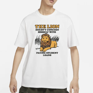 The Lion Doesn't Concern Himself With Paying Student Loans T-Shirt