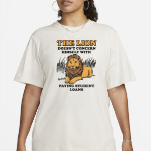 The Lion Doesn't Concern Himself With Paying Student Loans T-Shirt