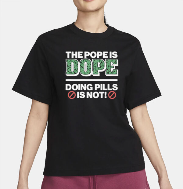 The Pope Is Dope Doing Pills Is Not Shirt