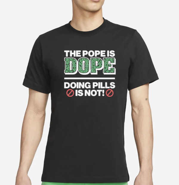 The Pope Is Dope Doing Pills Is Not Shirt