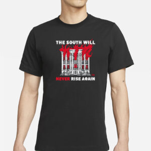 The South Will Never Rise Again Shirt
