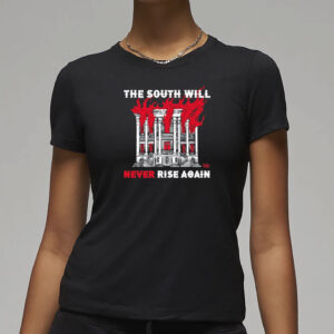 The South Will Never Rise Again Shirt