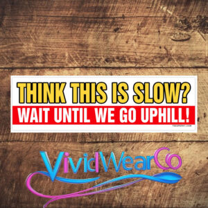Think This is Slow Wait Until We Go Uphill Bumper Sticker