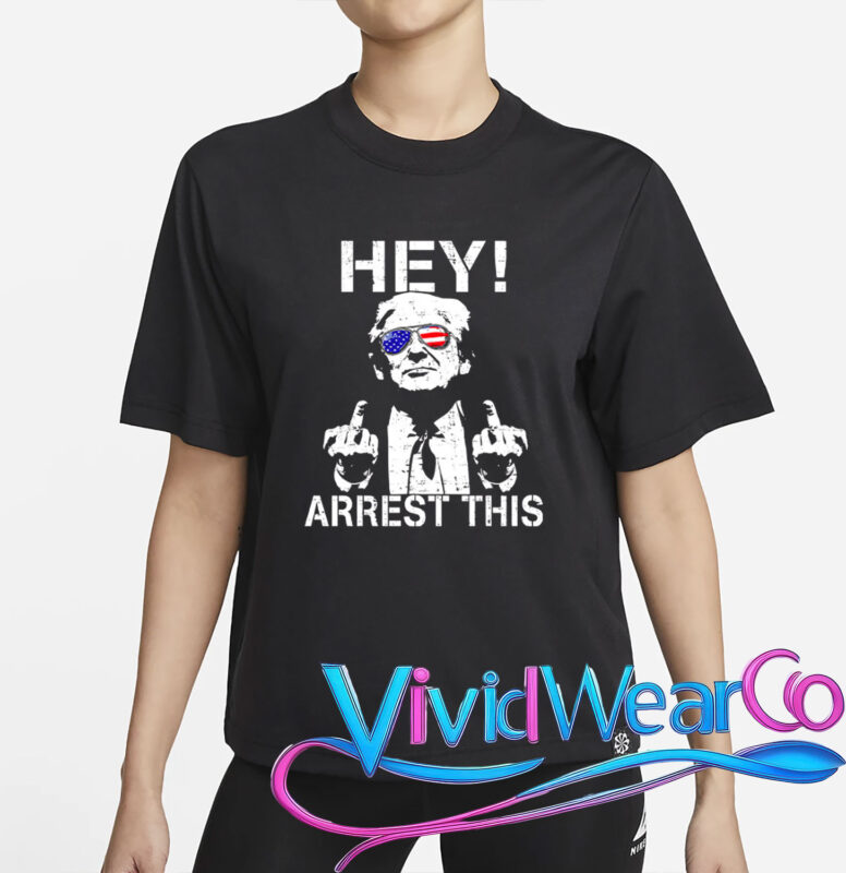 Trump Hey Arrest This T-Shirt