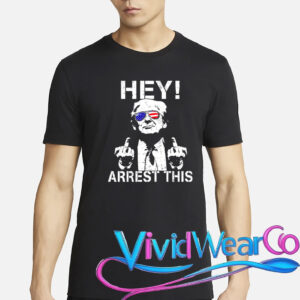 Trump Hey Arrest This T-Shirt