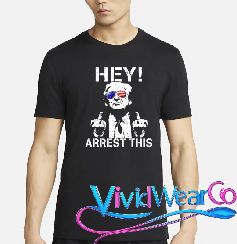Trump Hey Arrest This T-Shirt