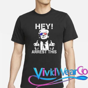 Trump Hey Arrest This T-Shirt