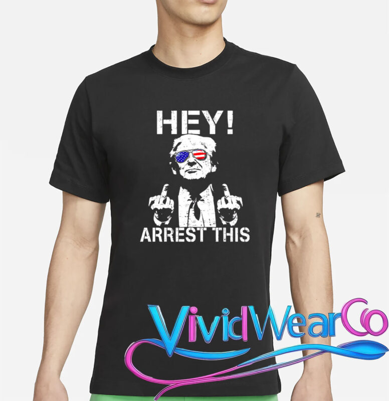 Trump Hey Arrest This T-Shirt