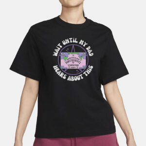 Wait Until My Dad Hears About This T-Shirt