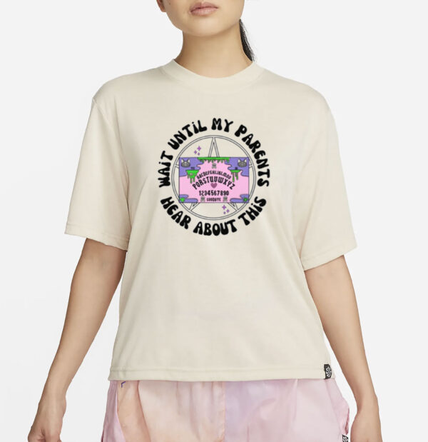 Wait Until My Parents Hear About This Shirt