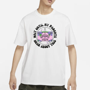 Wait Until My Parents Hear About This Shirt