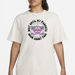 Wait Until My Parents Hear About This Shirt