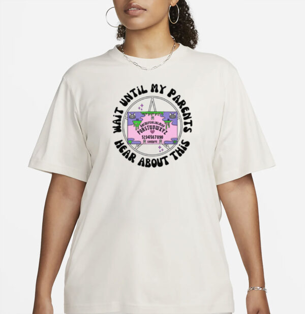 Wait Until My Parents Hear About This Shirt
