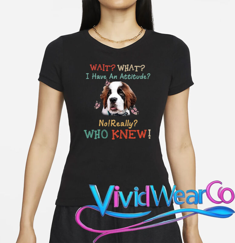 Wait What I Have An Attitude No Really Who Knew T-Shirt