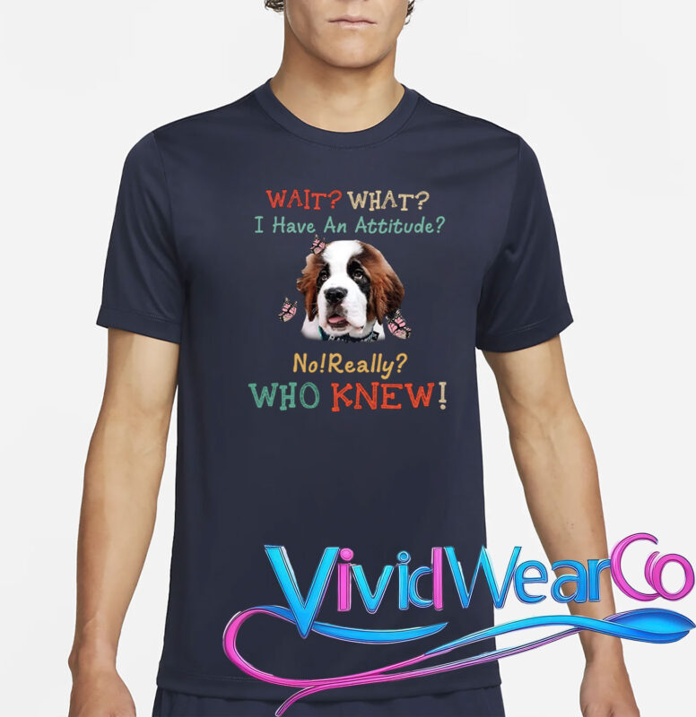 Wait What I Have An Attitude No Really Who Knew T-Shirt