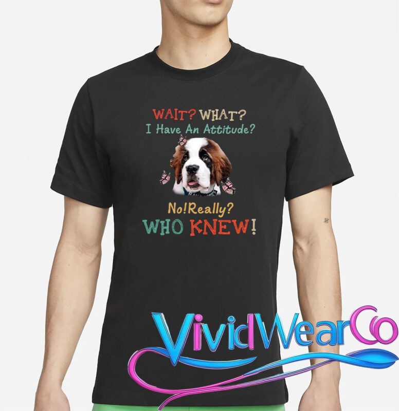Wait What I Have An Attitude No Really Who Knew T-Shirt