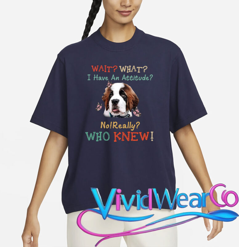 Wait What I Have An Attitude No Really Who Knew T-Shirt