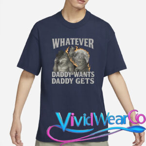 Whatever Daddy Wants Daddy Gets Shirt