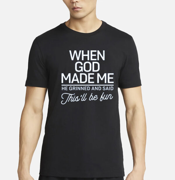 When God Made Me He Said This'll Be Fun T-Shirt