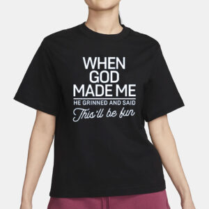 When God Made Me He Said This'll Be Fun T-Shirt