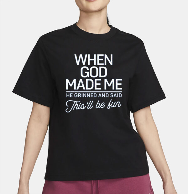When God Made Me He Said This'll Be Fun T-Shirt