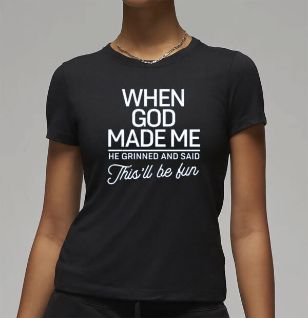 When God Made Me He Said This'll Be Fun T-Shirt