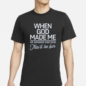 When God Made Me He Said This'll Be Fun T-Shirt
