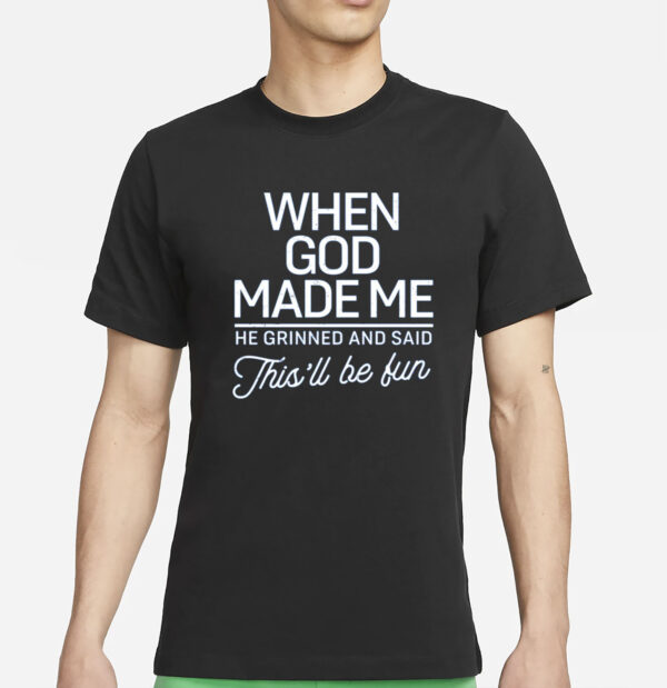 When God Made Me He Said This'll Be Fun T-Shirt