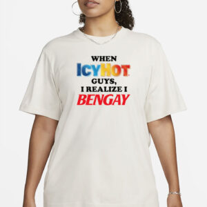 When Icy Hot Guys, I Realize I Ben Gay Shirt