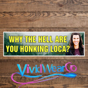 Why the Hell Are You Honking Loca Bumper Sticker