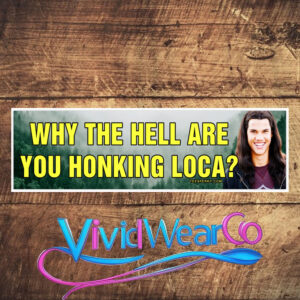 Why the Hell Are You Honking Loca Bumper Sticker