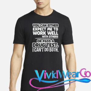 Work Well With Others or Pass a Drug Test T-Shirt