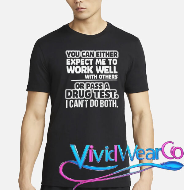 Work Well With Others or Pass a Drug Test T-Shirt
