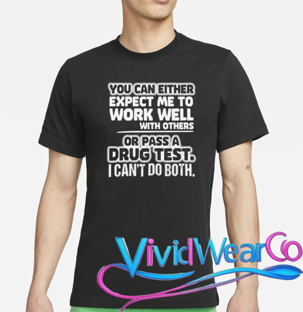 Work Well With Others or Pass a Drug Test T-Shirt