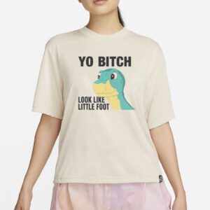 Yo Bitch Look Like Little Foot T-Shirt