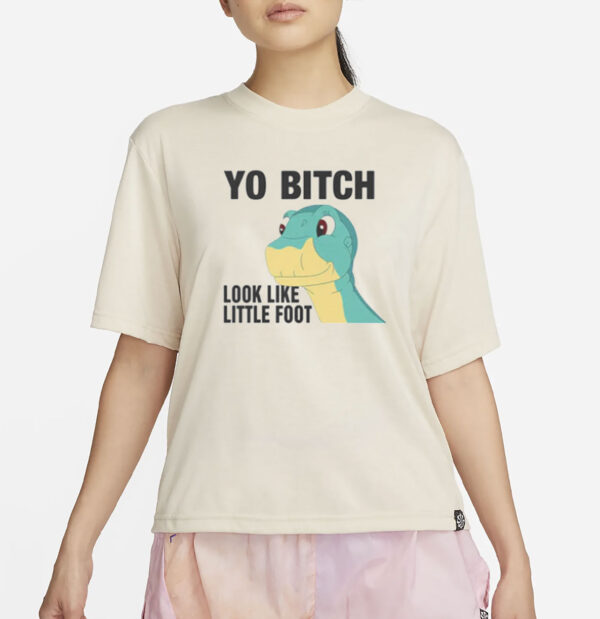 Yo Bitch Look Like Little Foot T-Shirt