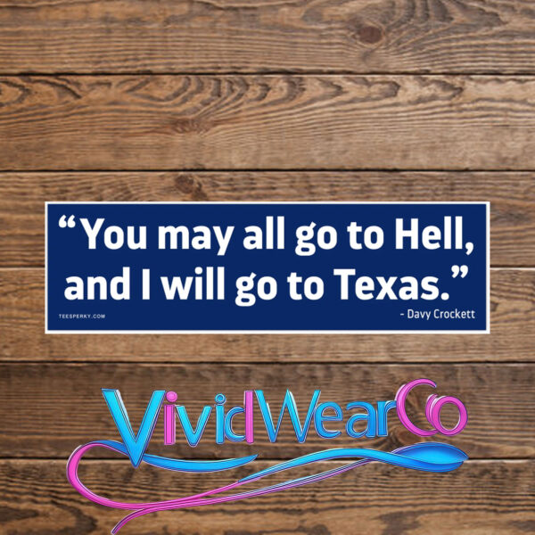 You May All Go to Hell and I Will Go to Texas Bumper Sticker