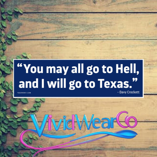 You May All Go to Hell and I Will Go to Texas Bumper Sticker