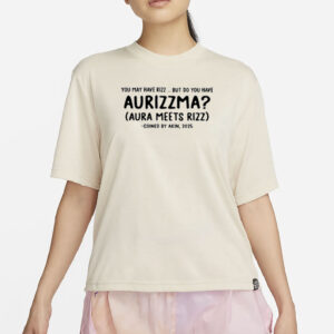 You May Have Rizz But Do You Have Aurizzma Shirt