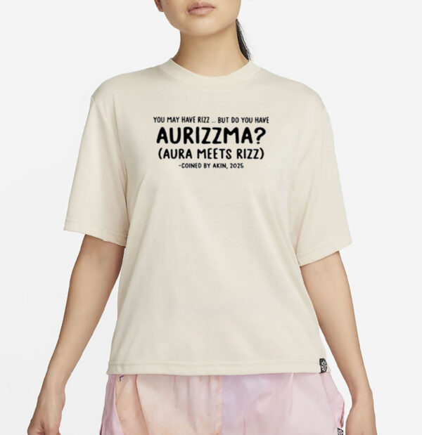 You May Have Rizz But Do You Have Aurizzma Shirt