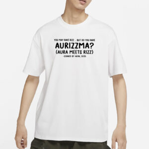 You May Have Rizz But Do You Have Aurizzma Shirt
