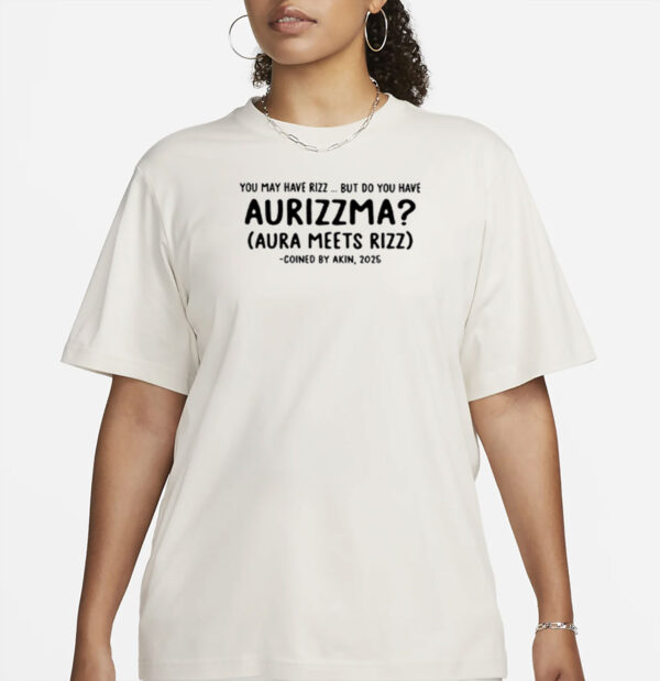 You May Have Rizz But Do You Have Aurizzma Shirt