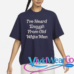 hidinghoney i‘ve heard enough from old white men t shirt