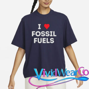 i love fossil fuels t shirt